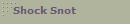 Shock Snot